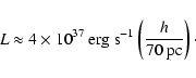 \begin{displaymath}L \approx 4\times10^{37} ~\mbox{erg~s}^{-1} \left( \frac{h}{70\mbox{~pc}} \right)\cdot
\end{displaymath}