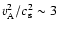 $v_{\rm A}^2/c_{\rm s}^2 \sim 3$