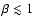 $\beta \lesssim 1$