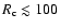 $R_{\rm c}\lesssim 100$