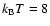 $k_{\rm B}T=8$