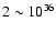 $2 \sim 10^{36}$