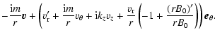 $\displaystyle -\frac{{\rm i}m}{r} \vec{v}+
\left( v_{\rm r}' + \frac{{\rm i}m}{...
...{v_{\rm r}}{r} \left( -1 + \frac{(rB_0)'}{rB_0} \right) \right) \vec{e}_\theta.$