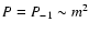 $P=P_{-1}\sim m^2$