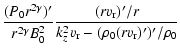 $\displaystyle \frac{(P_0 r^{2\gamma})'}{r^{2\gamma}B_0^2} \frac{(rv_{\rm r})'/r}{k_z^2v_{\rm r} - (\rho_0 (rv_{\rm r})')' /\rho_0}$