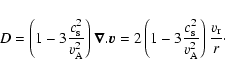 \begin{displaymath}D = \left(1-3\frac{c_{\rm s}^2}{v_{\rm A}^2} \right) \vec{\na...
...rac{c_{\rm s}^2}{v_{\rm A}^2} \right) \frac{v_{\rm r}}{r}\cdot
\end{displaymath}