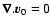 $\vec{\nabla}.\vec{v}_0=0$