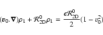 \begin{displaymath}(\vec{v}_0.\vec{\nabla}) \rho_1 + {\cal R}_{\rm 2D}^0 \rho_1 = \frac{\epsilon{\cal R}_{\rm 2D}^0}{2} (1-v_0^2)
\end{displaymath}