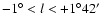 $-1^\circ< l < + 1^\circ42'$