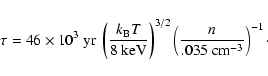 \begin{displaymath}\tau = 46\times10^3\mbox{ yr } \left(\frac{k_{\rm B}T}{8\mbox...
...t)^{3/2} \left(\frac{n}{.035 \mbox{ cm}^{-3}}\right)^{-1}\cdot
\end{displaymath}