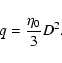 \begin{displaymath}q = \frac{\eta_0}{3} D^2 .
\end{displaymath}