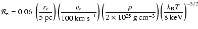$\displaystyle {\cal R}_{\rm e} = 0.06~\left( \frac{r_{\rm c}}{5\mbox{~pc}} \rig...
...mbox{ g cm}^{-3}} \right) \left( \frac{k_{\rm B}T}{8\mbox{~keV}} \right)^{-5/2}$