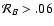 ${\cal R}_B > .06$
