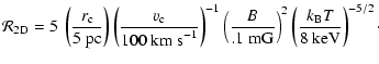 $\displaystyle {\cal R}_{\rm 2D} = 5 ~\left(\frac{r_{\rm c}}{5\mbox{~pc}} \right...
...mbox{ mG}} \right)^2 \left(\frac{k_{\rm B}T}{8 \mbox{~keV}} \right)^{-5/2}\cdot$
