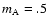 $m_{\rm A}=.5$