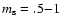 $m_{\rm s}=.5{-}1$