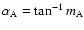 $\alpha_{\rm A} = \tan^{-1}m_{\rm A}$