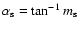 $\alpha_{\rm s} = \tan^{-1}m_{\rm s}$