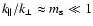 $k_\parallel/k_\perp \approx m_{\rm s} \ll 1$