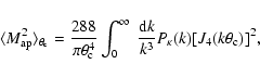 \begin{displaymath}\langle M_{\rm ap}^2\rangle_{\theta_{\rm c}}={288\over \pi\th...
...nfty~{{\rm d}k\over k^3}
P_\kappa(k) [J_4(k\theta_{\rm c})]^2,
\end{displaymath}