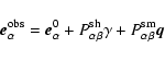 \begin{displaymath}{\vec e}^{\rm obs}_\alpha={\vec e}^{0}_\alpha+P^{\rm sh}_{\alpha\beta}\mathbf{\gamma}+P^{\rm sm}_{\alpha\beta}{\vec q} ~
\end{displaymath}