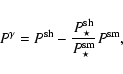 \begin{displaymath}P^{\gamma}=P^{\rm sh}-\frac{P^{\rm sh}_{\star}}{P^{\rm sm}_{\star}}P^{\rm sm},
\end{displaymath}