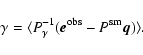 \begin{displaymath}\mathbf{\gamma}=\langle P_{\gamma}^{-1}({\vec e}^{\rm obs}-P^{\rm sm}{\vec q}) \rangle.
\end{displaymath}