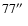 $77\hbox{$^{\prime\prime}$ }$