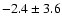 $-2.4 \pm 3.6$