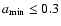 $a_{\rm min} \leq 0.3$
