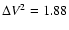 $\Delta V^2 = 1.88$