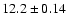 $12.2 \pm 0.14$