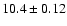 $10.4 \pm 0.12$