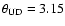 $\theta_{\rm UD} = 3.15$