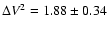 $\Delta V^2 = 1.88 \pm 0.34$