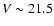 $V
\sim21.5$