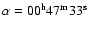 $\alpha=\rm00^h 47^m 33^s$