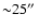 ${\sim} 25\hbox{$^{\prime\prime}$ }$