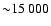 ${\sim} 15~000$