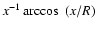$x^{-1}
\arccos~(x/R)$