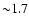 ${\sim} 1.7$