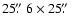 $25\hbox{$.\!\!^{\prime\prime}$ }6 \times 25\hbox{$.\!\!^{\prime\prime}$ }$
