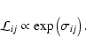 \begin{displaymath}{\cal L}_{ij} \propto \exp\left( {\sigma_{ij}} \right).
\end{displaymath}