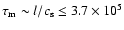 $\tau_{\rm m} \sim l/c_{\rm s} \leq 3.7 \times 10^5$