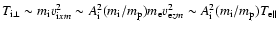 $T_{{\rm i}\perp}\sim m_{\rm i}v_{{\rm i}xm}^2\sim A_{\rm i}^2(m_{\rm i}/m_{\rm ...
...m_{\rm e} v_{{\rm e}zm}^2\sim A_{\rm i}^2(m_{\rm i}/m_{\rm p})
T_{{\rm e}\Vert}$