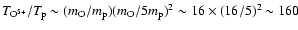 $T_{\rm O^{5+}}/T_{\rm p}\sim (m_{\rm O}/m_{\rm p})(m_{\rm O}/5m_{\rm p})^2\sim 16\times (16/5)^2\sim 160$