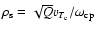 $\rho_{\rm s}=\sqrt{Q}v_{T_{\rm e}}/\omega_{\rm cp}$