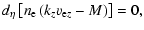 $\displaystyle d_\eta \left[n_{\rm e}\left(k_z v_{{\rm e}z}-M\right)\right]=0,$
