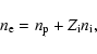 \begin{displaymath}n_{\rm e}=n_{\rm p}+Z_{\rm i}n_{\rm i},
\end{displaymath}