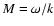 $M=\omega/k$